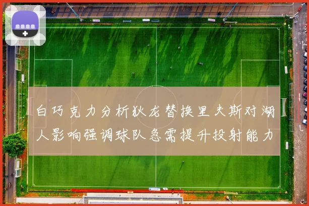 白巧克力分析狄龙替换里夫斯对湖人影响强调球队急需提升投射能力