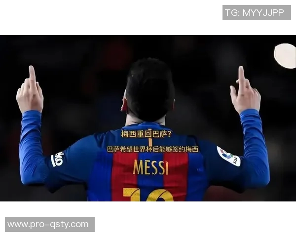 梅西重返巴萨的可能性分析：世界杯前租借六个月与召唤条款探讨